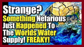 Strange? Something Nefarious Just Happened To The Worlds Water Supply! Freaky!