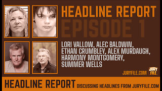HEADLINE REPORT: Vallow, Baldwin, Crumbley, Alex Murdaugh, Harmony Montgomery, and Summer Wells