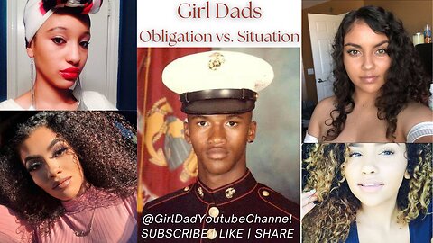 Girl Dads - Obligation vs. Situation [VID. 31]