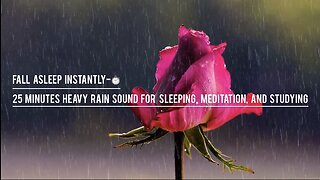 Fall Asleep Instantly- 25 Minutes Heavy Rain Sound For Sleeping, Meditation, And Relaxing