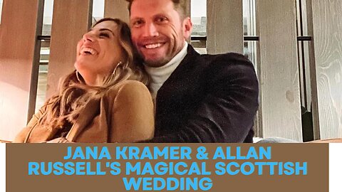 Jana Kramer and Allan Russell's Intimate Scottish Wedding: Exclusive Details and Highlights