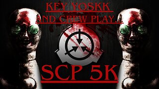 Key Yoskk and crew play, SCP 5K!