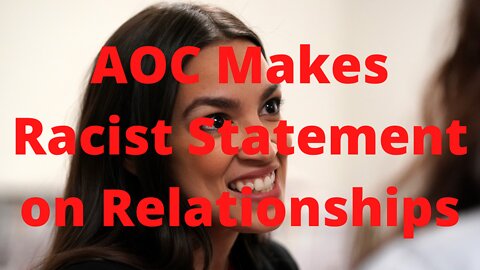 AOC and her Racist Remarks on Relationships