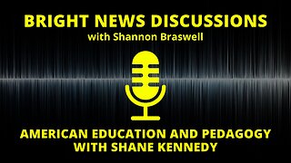 Bright News Discussions: American Education and Pedagogy with Shane Kennedy