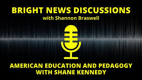 Bright News Discussions: American Education and Pedagogy with Shane Kennedy