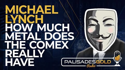 Michael Lynch: How Much Metal Does the Comex Really Have