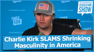 Charlie Kirk SLAMS Shrinking Masculinity in America