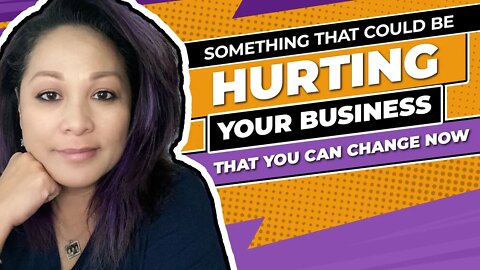 Something That Could Be Hurting Your Business That You Can Change Now