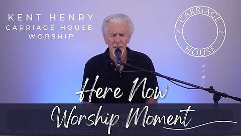KENT HENRY | HERE NOW - WORSHIP MOMENT | CARRIAGE HOUSE WORSHIP