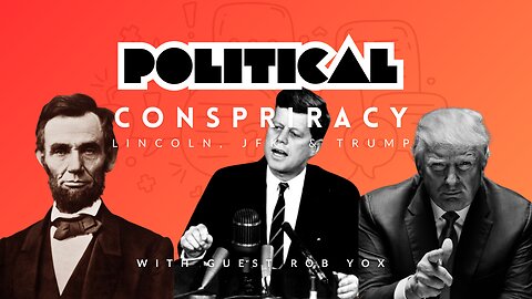 Politcal Conspiracy: Lincoln, JFK, & Trump with guest Rob Yox