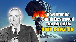 Why the Atomic Bomb Destroyed the life of its Own Creator Oppenheimer