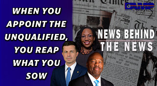 When You Appoint the Unqualified, You Reap What You Sow | NEWS BEHIND THE NEWS March 15th, 2023