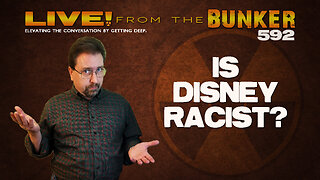 Live From the Bunker 592: Is Disney Racist?