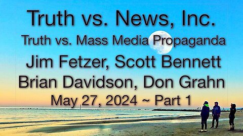 Truth vs. NEW$, Inc Part 1 (27 May 2024) with Don Grahn, Scott Bennett, and Brian Davidson