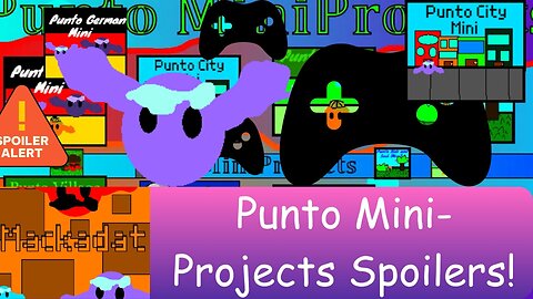 Punto Mini-Projects Spoilers! | Mackadat-Official