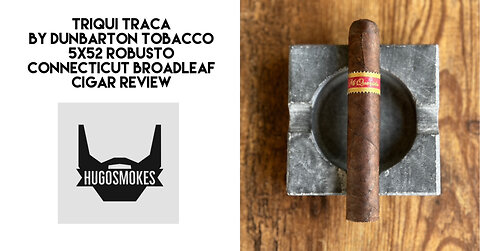 Dunbarton Tobacco & Trust Triqui Traca, Connecticut Broadleaf Cigar Review