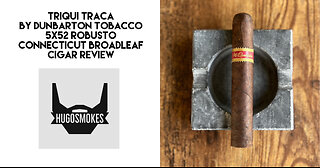 Dunbarton Tobacco & Trust Triqui Traca, Connecticut Broadleaf Cigar Review