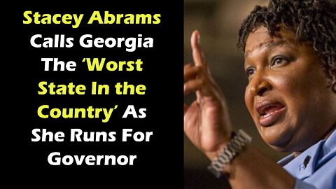 Stacey Abrams Calls Georgia The ‘Worst State In the Country’ As She Runs For Governor