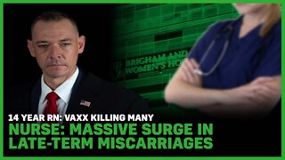 14 Year RN: Vaxx Killing Many, Nurse: Massive Surge In Late-Term Miscarriages