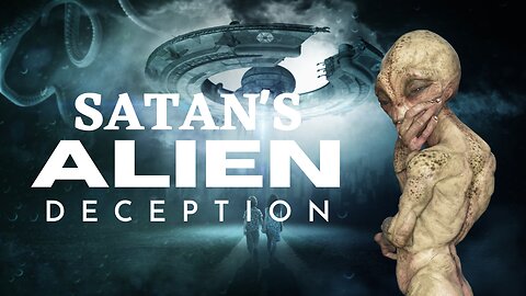 Satan's Alien Deception of the Last Days - Part 1
