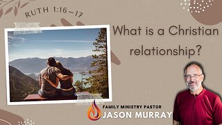What is a Christian Relationship? #1 - 01/15/2023