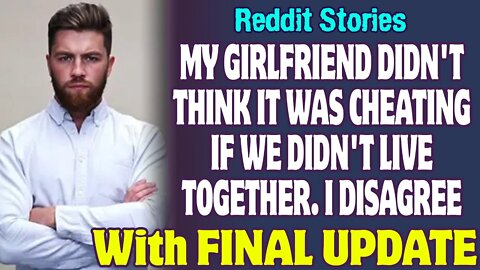 My Girlfriend Didn't Think It Was Cheating If We Didn't Live Together. I Disagree | Reddit Stories