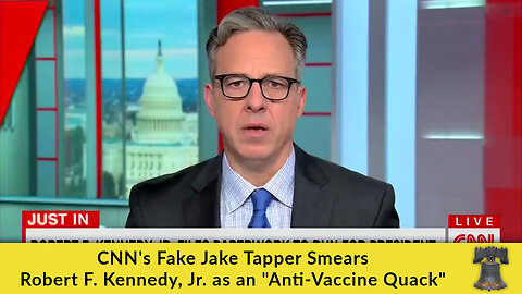CNN's Fake Jake Tapper Smears Robert F. Kennedy, Jr. as an "Anti-Vaccine Quack"
