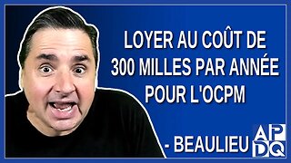 Loyer au coût de 300 milles par année pour l'OCPM. Dit Beaulieu