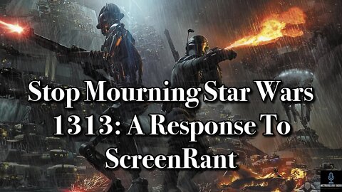 Stop Mourning Star Wars 1313: A Response To ScreenRant