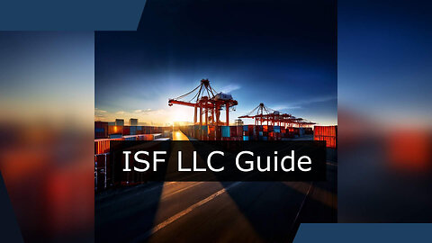 Mastering ISF Filing: Guidelines for LLCs in the Customs Brokerage Industry