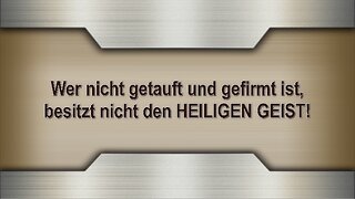 Wer nicht getauft und gefirmt ist, besitzt nicht den HEILIGEN GEIST!