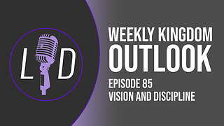 Weekly Kingdom Outlook Episode 85-Vision and Discipline