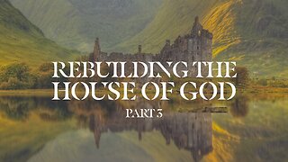 Rebuilding the House of God - Part 3