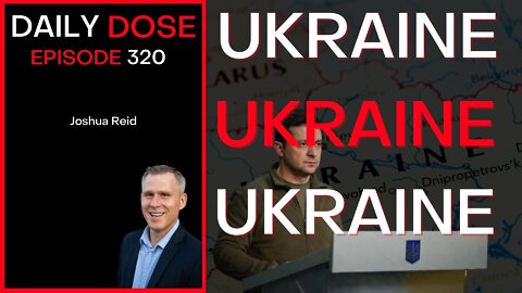 Ep. 320 Ukraine Ukraine Ukraine | The Daily Dose