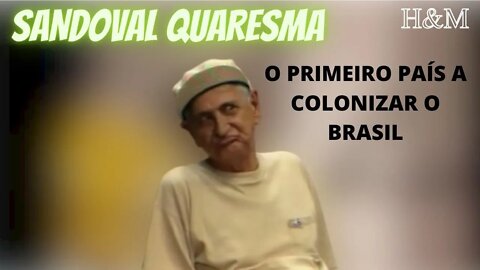 SANDOVAL QUARESMA | O PRIMEIRO PAÍS A COLONIZAR O BRASIL