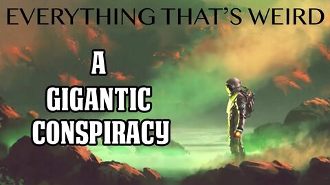 Ep#22 - A Gigantic Conspiracy - Everything That's Weird