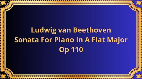 Ludwig van Beethoven Sonata For Piano In A Flat Major, Op 110