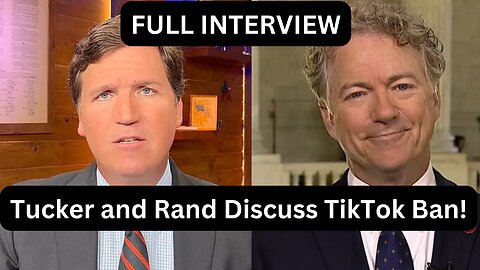 Tucker Carlson and Rand Paul Discuss TikTok Ban: Full Interview Plus Reaction and Analysis