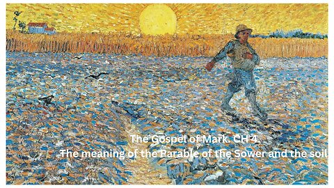 The Gospel of Mark. CH 4. The meaning of the Parable of the Sower and the soil.