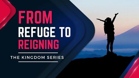 The Kingdom: From Refuge To Reigning 11.22.20