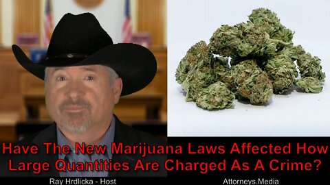 Have The New Marijuana Laws Affected How Large Quantities Are Charged As A Crime?