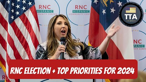 TTA News Broadcast - RNC Election + Top Priorities For 2024