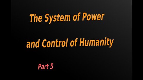 09.5 : The System of Power and Control of Humanity
