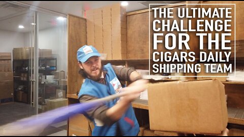The ULTIMATE Challenge for Cigars Daily's Shipping Team