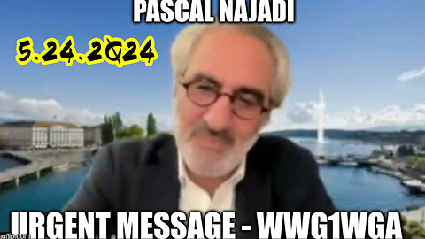 Pascal Najadi Urgent Message - WWG1WGA - 5/25/24..