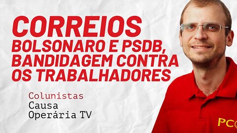 Correios: Bolsonaro e PSDB, bandidagem contra os trabalhadores - Colunistas da COTV | Henrique Áreas