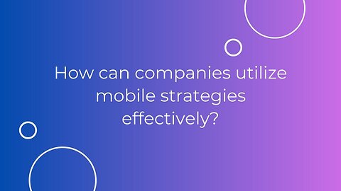 How can companies utilize mobile strategies effectively?