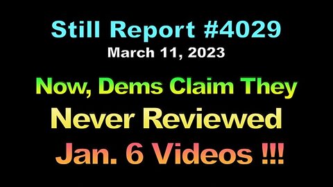 Now, Dems Claim They Never Reviewed J6 Vids !!, 4029
