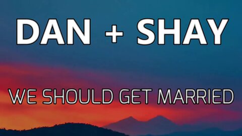 🎵 DAN + SHAY - WE SHOULD GET MARRIED (LYRICS)