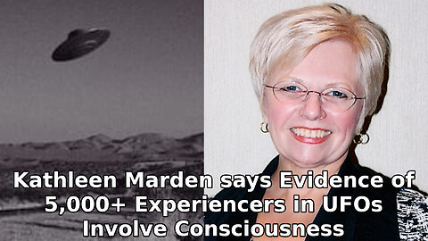 Kathleen Marden says Evidence of 5,000+ Experiencers of UFOs Involve Consciousness